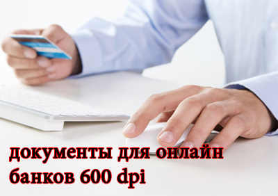 Документы для онлайн банков. 600 dpi